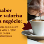 Como o café agrega valor e retém clientes no seu estabelecimento